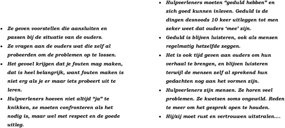 Hulpverleners hoeven niet altijd ja te knikken, ze moeten confronteren als het nodig is, maar wel met respect en de goede uitleg. Hulpverleners moeten geduld hebben en zich goed kunnen inleven.