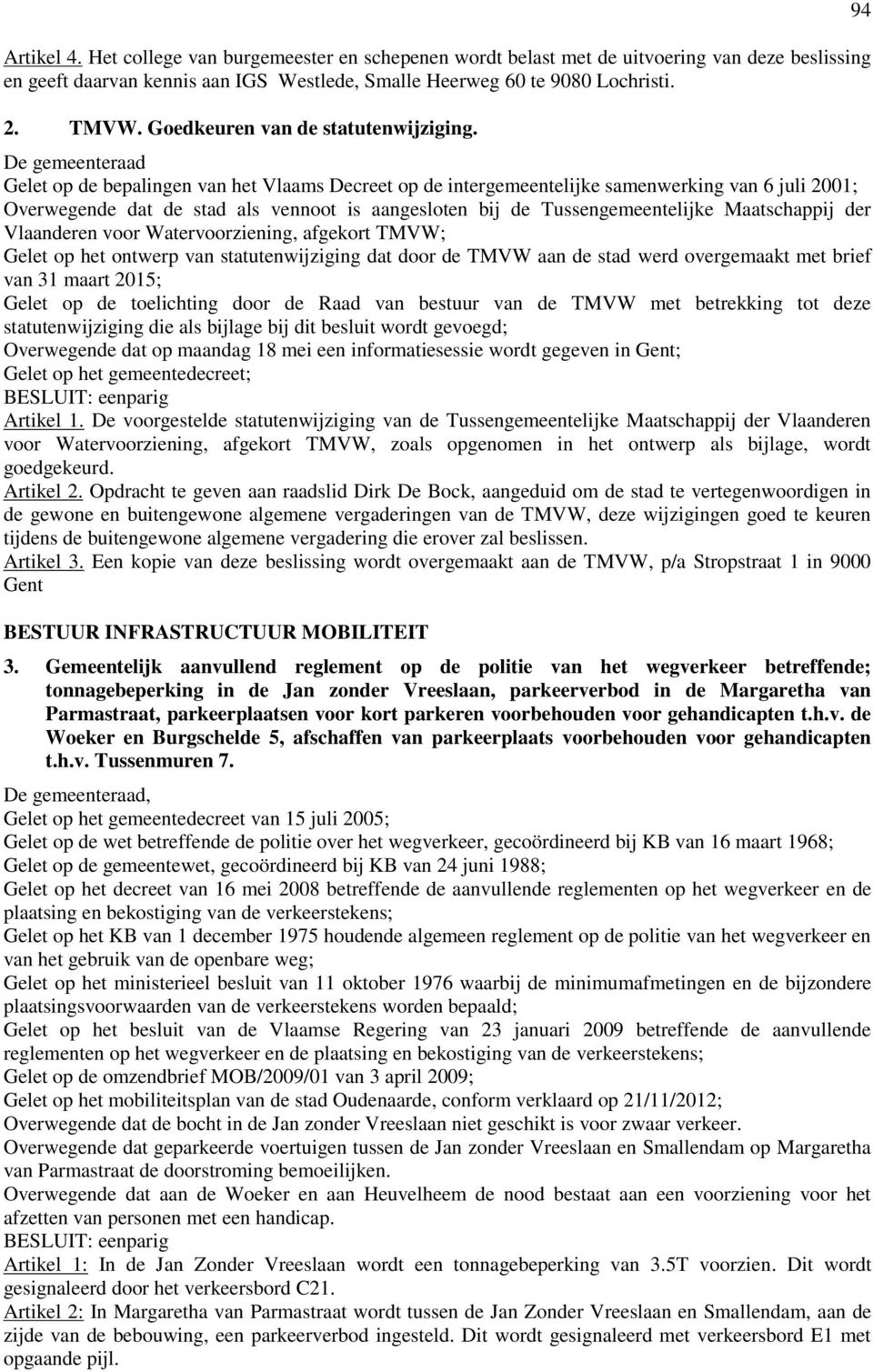 De gemeenteraad Gelet op de bepalingen van het Vlaams Decreet op de intergemeentelijke samenwerking van 6 juli 2001; Overwegende dat de stad als vennoot is aangesloten bij de Tussengemeentelijke