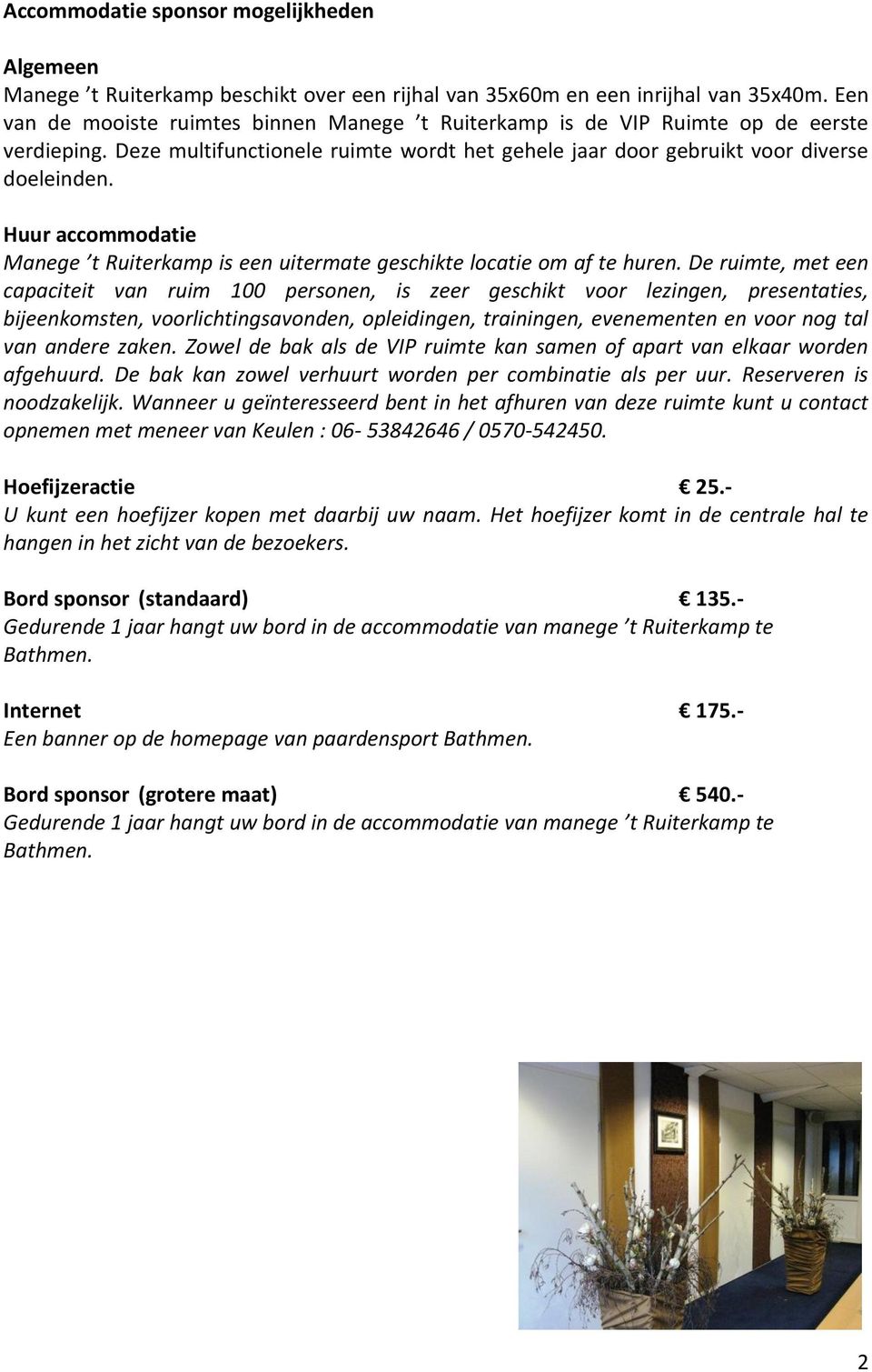 Huur accommodatie Manege t Ruiterkamp is een uitermate geschikte locatie om af te huren.