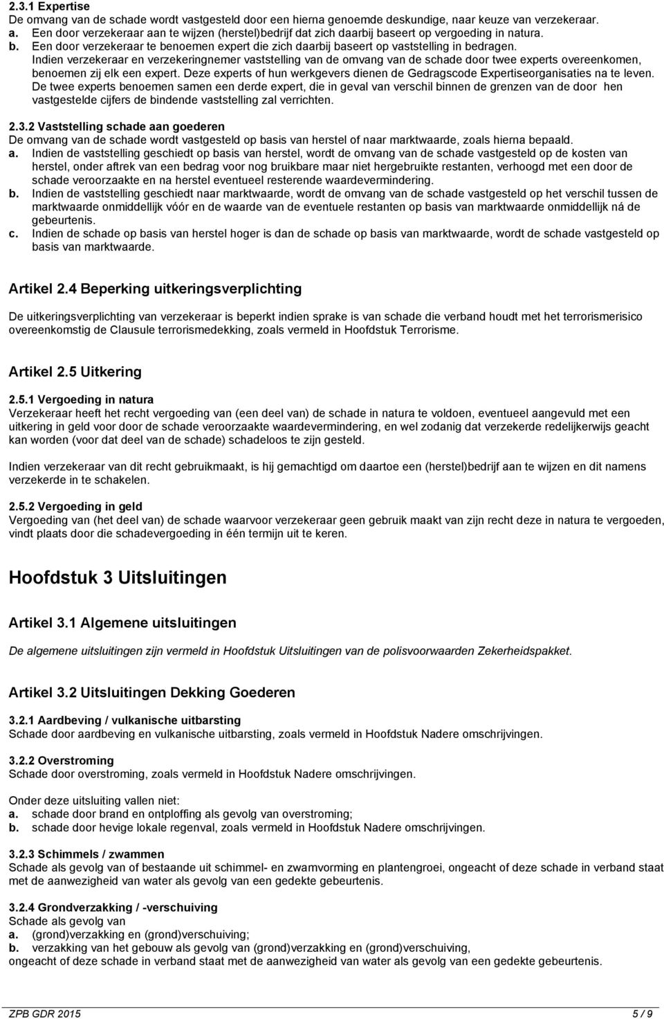 Indien verzekeraar en verzekeringnemer vaststelling van de omvang van de schade door twee experts overeenkomen, benoemen zij elk een expert.