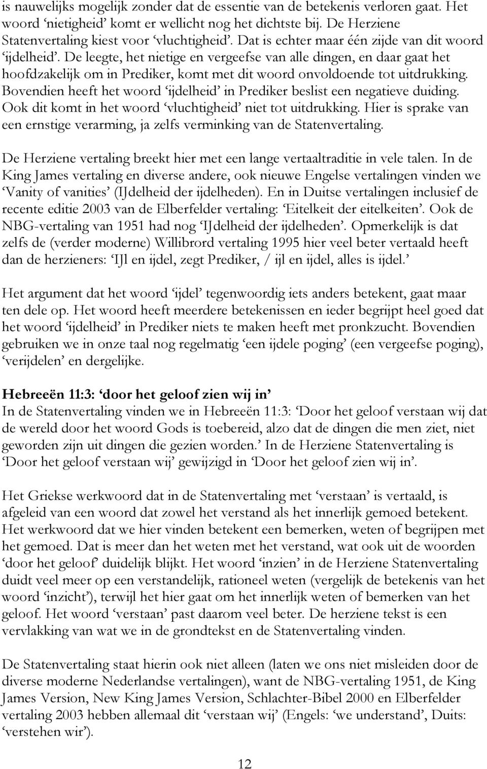 De leegte, het nietige en vergeefse van alle dingen, en daar gaat het hoofdzakelijk om in Prediker, komt met dit woord onvoldoende tot uitdrukking.