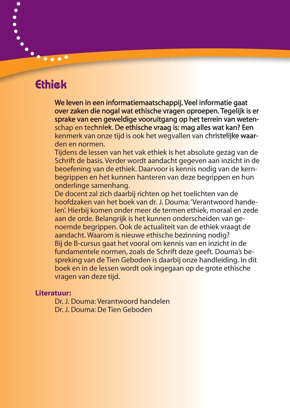 Een kenmerk van onze tijd is ook het wegvallen van christelijke waarden en normen. Tijdens de lessen van het vak ethiek is het absolute gezag van de Schrift de basis.