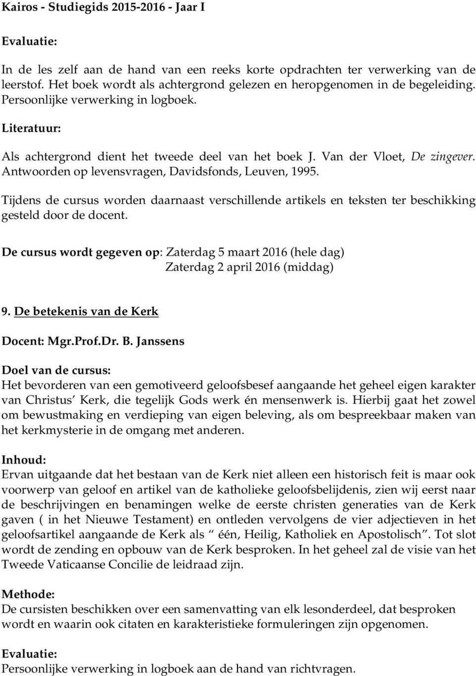 Tijdens de cursus worden daarnaast verschillende artikels en teksten ter beschikking gesteld door de docent.