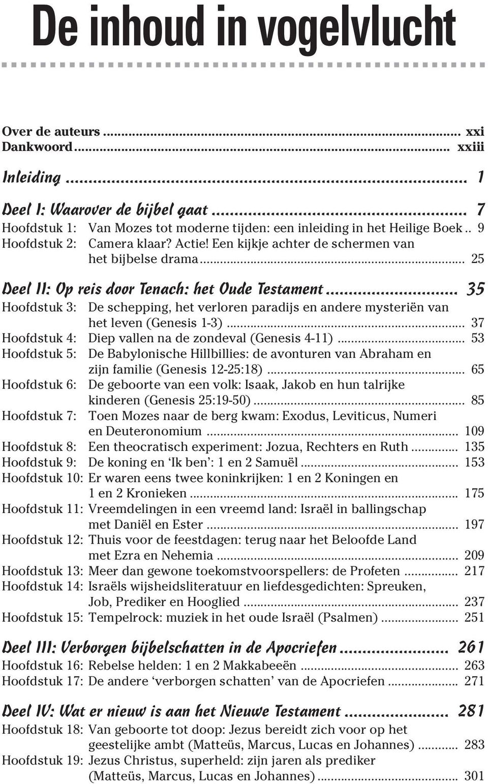 .. 35 Hoofdstuk 3: De schepping, het verloren paradijs en andere mysteriën van het leven (Genesis 1-3)... 37 Hoofdstuk 4: Diep vallen na de zondeval (Genesis 4-11).