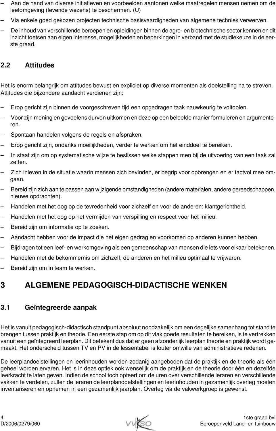 De inhoud van verschillende beroepen en opleidingen binnen de agro- en biotechnische sector kennen en dit inzicht toetsen aan eigen interesse, mogelijkheden en beperkingen in verband met de