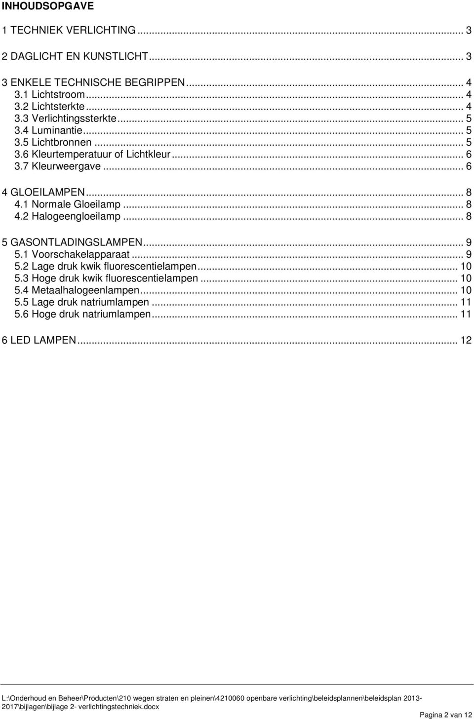 .. 8 5 GASONTLADINGSLAMPEN... 9 5.1 Voorschakelapparaat... 9 5.2 Lage druk kwik fluorescentielampen... 10 5.3 Hoge druk kwik fluorescentielampen... 10 5.4 Metaalhalogeenlampen.