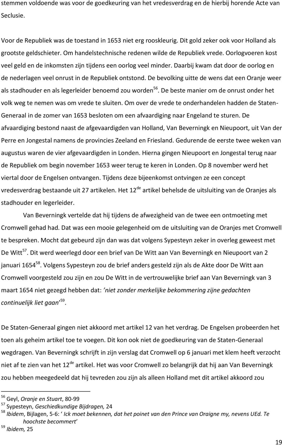 Daarbij kwam dat door de oorlog en de nederlagen veel onrust in de Republiek ontstond. De bevolking uitte de wens dat een Oranje weer als stadhouder en als legerleider benoemd zou worden 56.