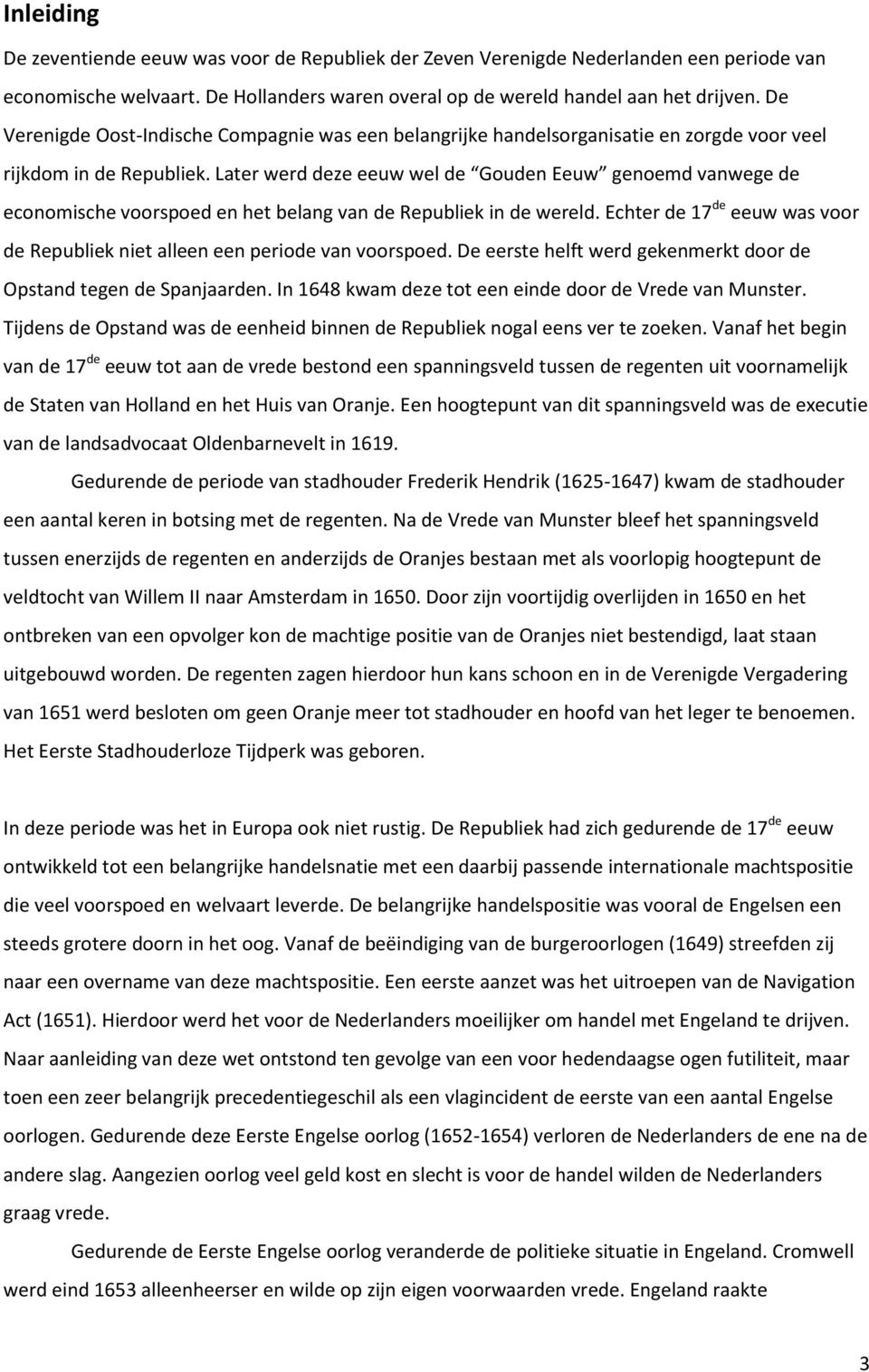 Later werd deze eeuw wel de Gouden Eeuw genoemd vanwege de economische voorspoed en het belang van de Republiek in de wereld.