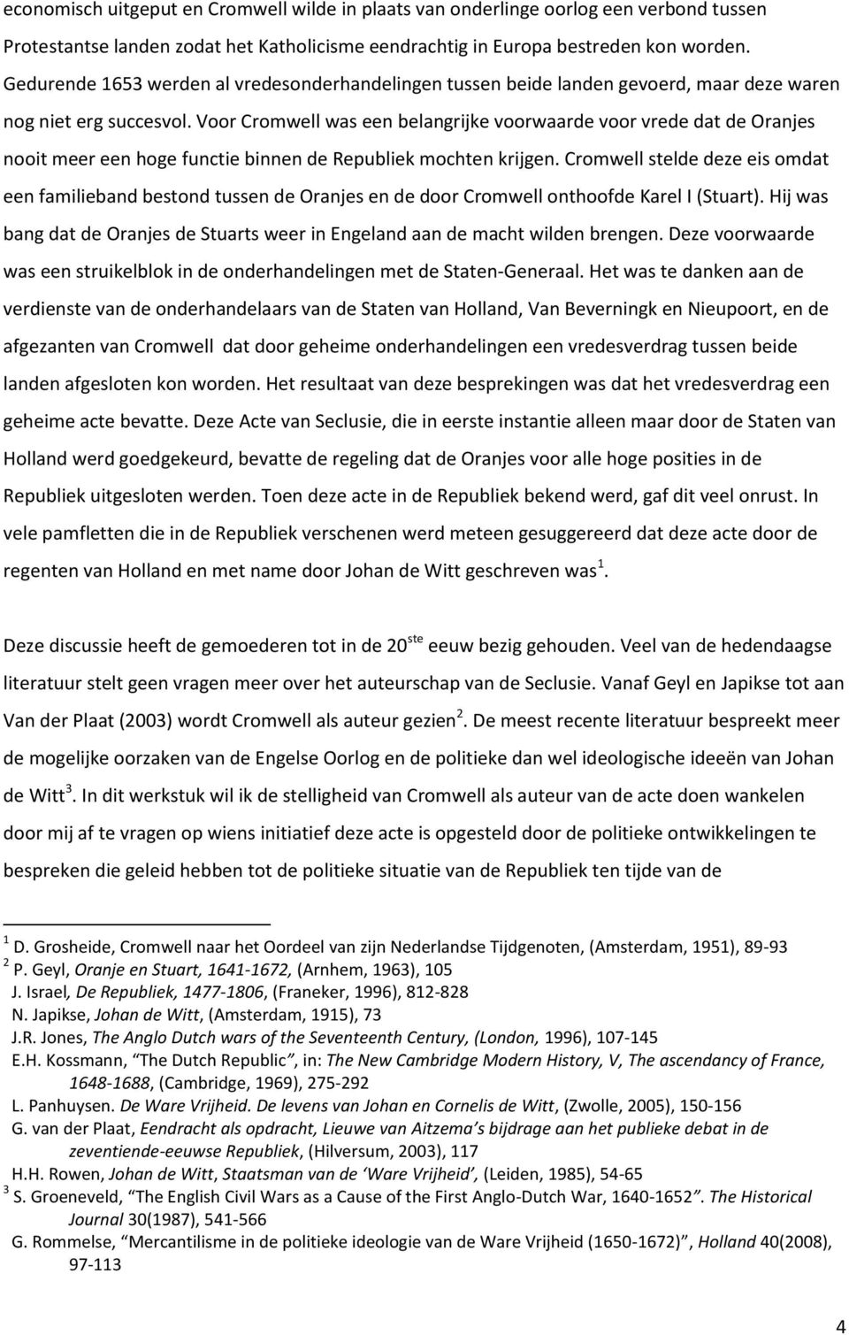 Voor Cromwell was een belangrijke voorwaarde voor vrede dat de Oranjes nooit meer een hoge functie binnen de Republiek mochten krijgen.