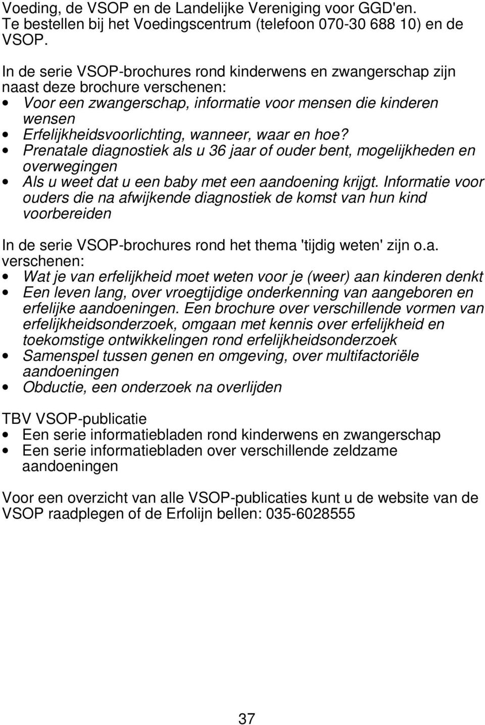 waar en hoe? Prenatale diagnostiek als u 36 jaar of ouder bent, mogelijkheden en overwegingen Als u weet dat u een baby met een aandoening krijgt.