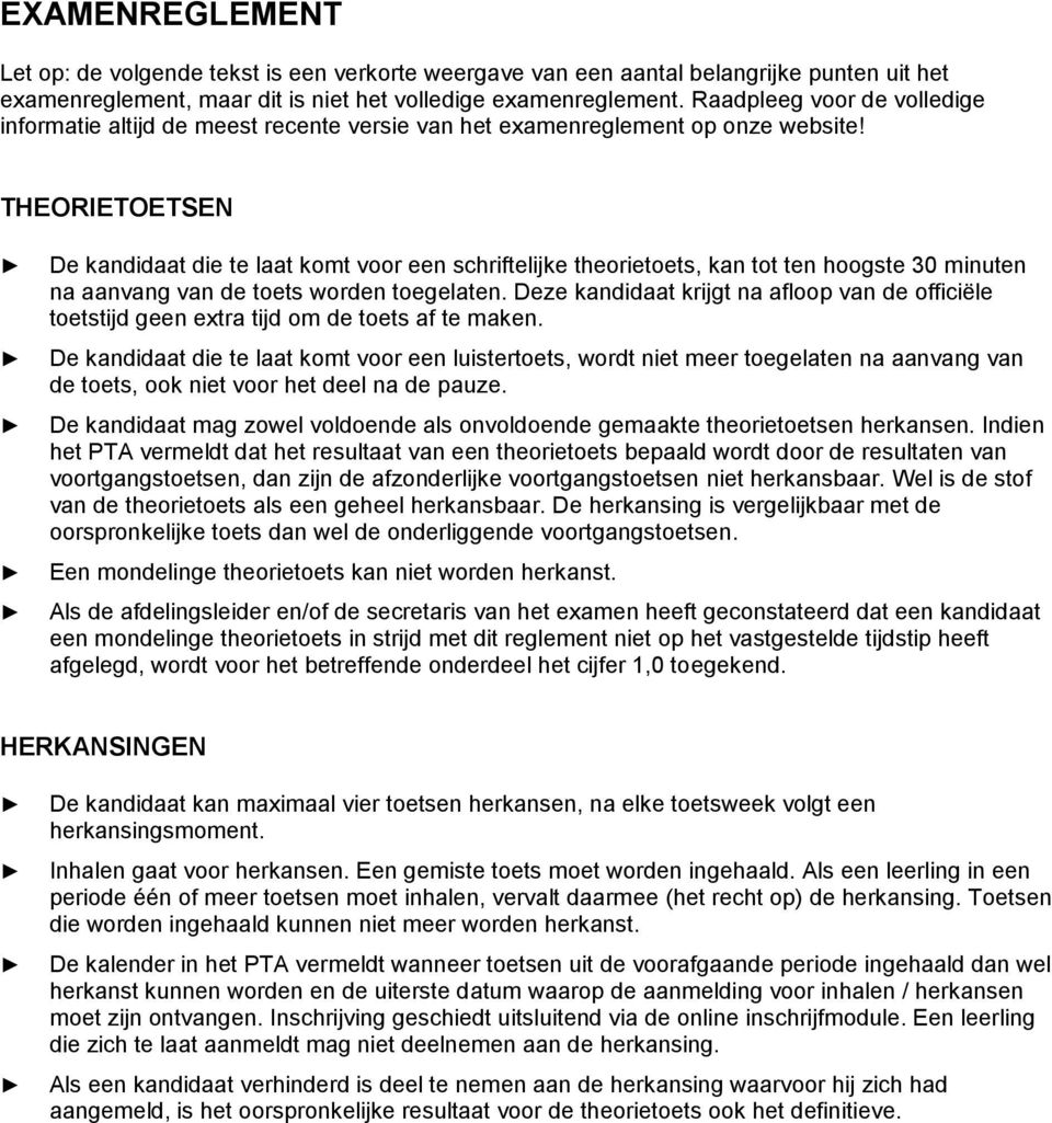 THEORIETOETSEN De kandidaat die te laat komt voor een schriftelijke theorietoets, kan tot ten hoogste 30 minuten na aanvang van de toets worden toegelaten.