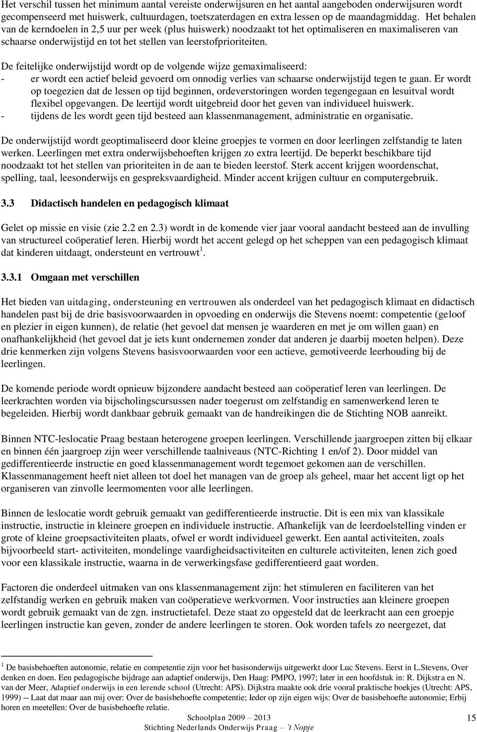 Het behalen van de kerndoelen in 2,5 uur per week (plus huiswerk) noodzaakt tot het optimaliseren en maximaliseren van schaarse onderwijstijd en tot het stellen van leerstofprioriteiten.