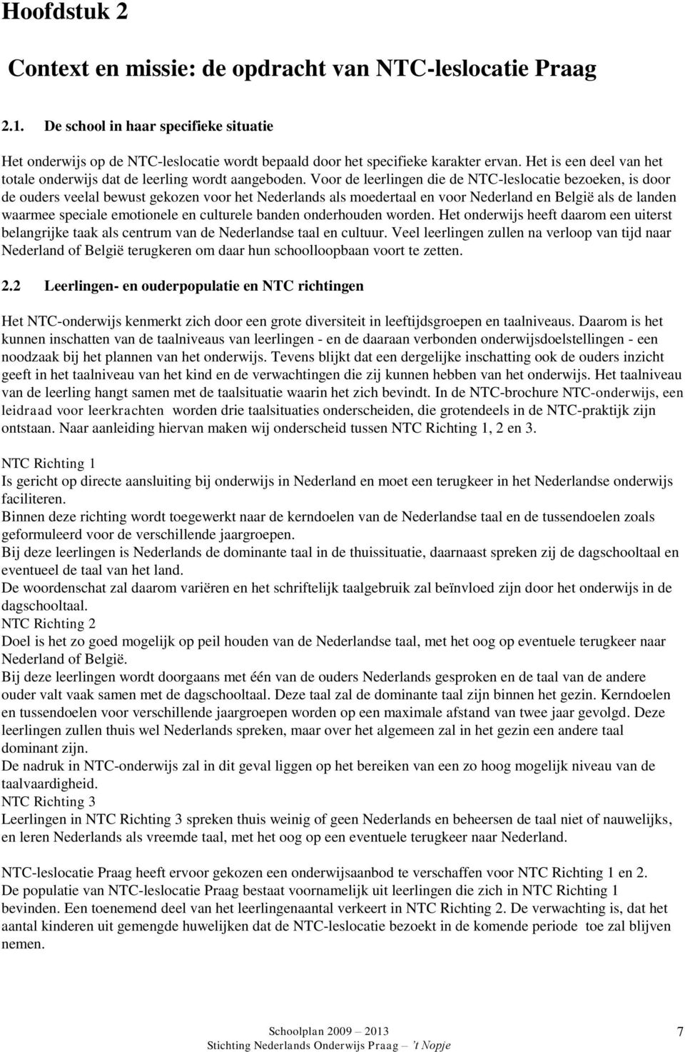 Voor de leerlingen die de NTC-leslocatie bezoeken, is door de ouders veelal bewust gekozen voor het Nederlands als moedertaal en voor Nederland en België als de landen waarmee speciale emotionele en