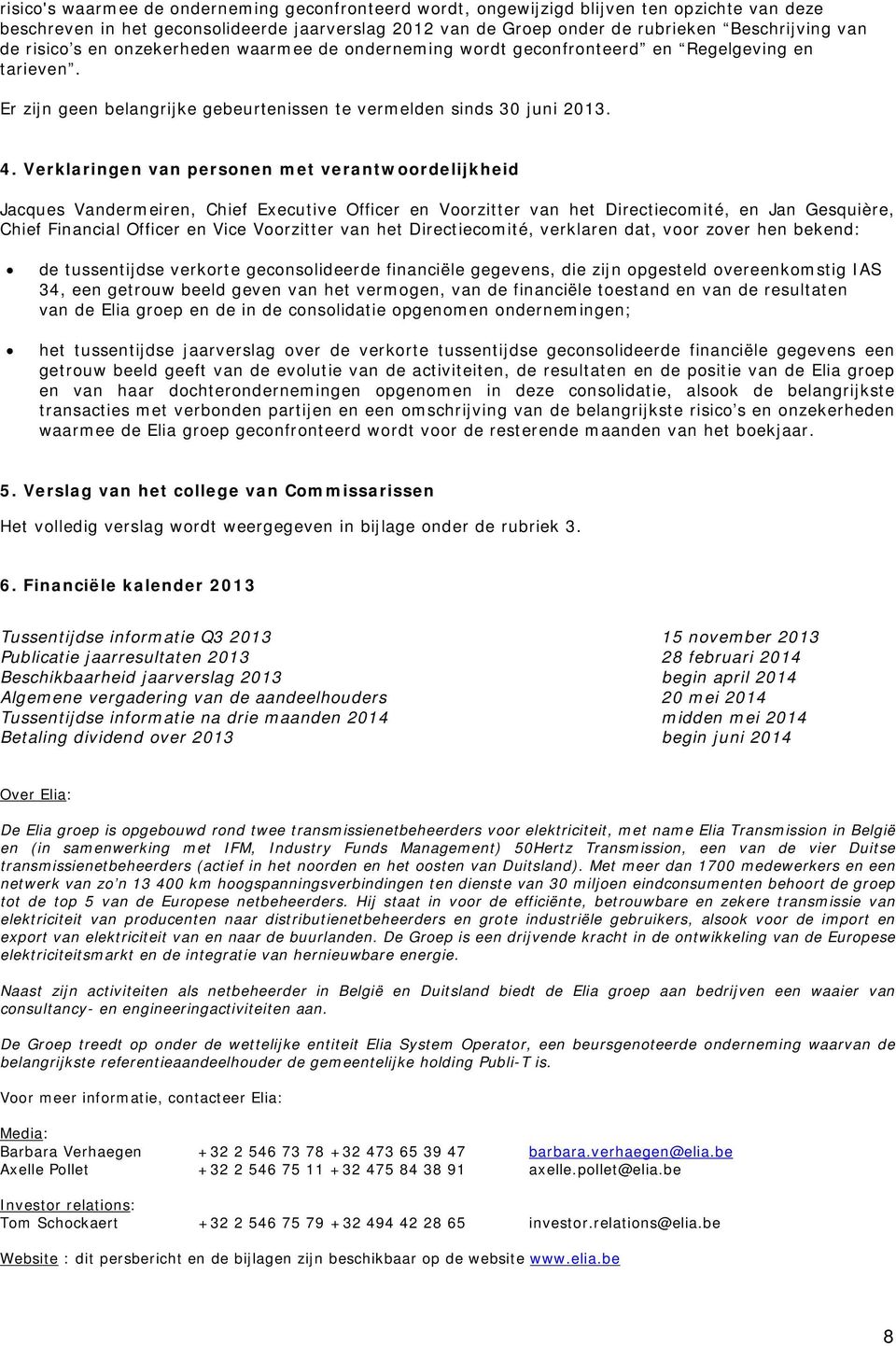 Verklaringen van personen met verantwoordelijkheid Jacques Vandermeiren, Chief Executive Officer en Voorzitter van het Directiecomité, en Jan Gesquière, Chief Financial Officer en Vice Voorzitter van