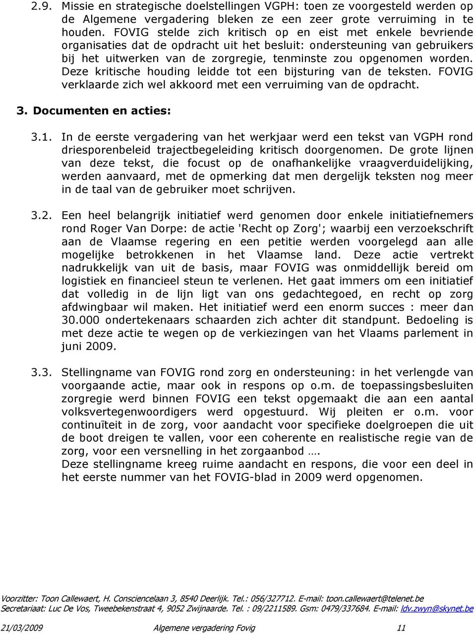 worden. Deze kritische houding leidde tot een bijsturing van de teksten. FOVIG verklaarde zich wel akkoord met een verruiming van de opdracht. 3. Documenten en acties: 3.1.