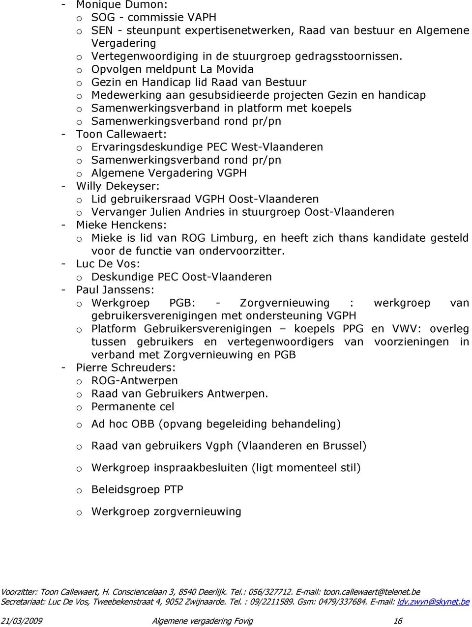 Samenwerkingsverband rond pr/pn - Toon Callewaert: o Ervaringsdeskundige PEC West-Vlaanderen o Samenwerkingsverband rond pr/pn o Algemene Vergadering VGPH - Willy Dekeyser: o Lid gebruikersraad VGPH