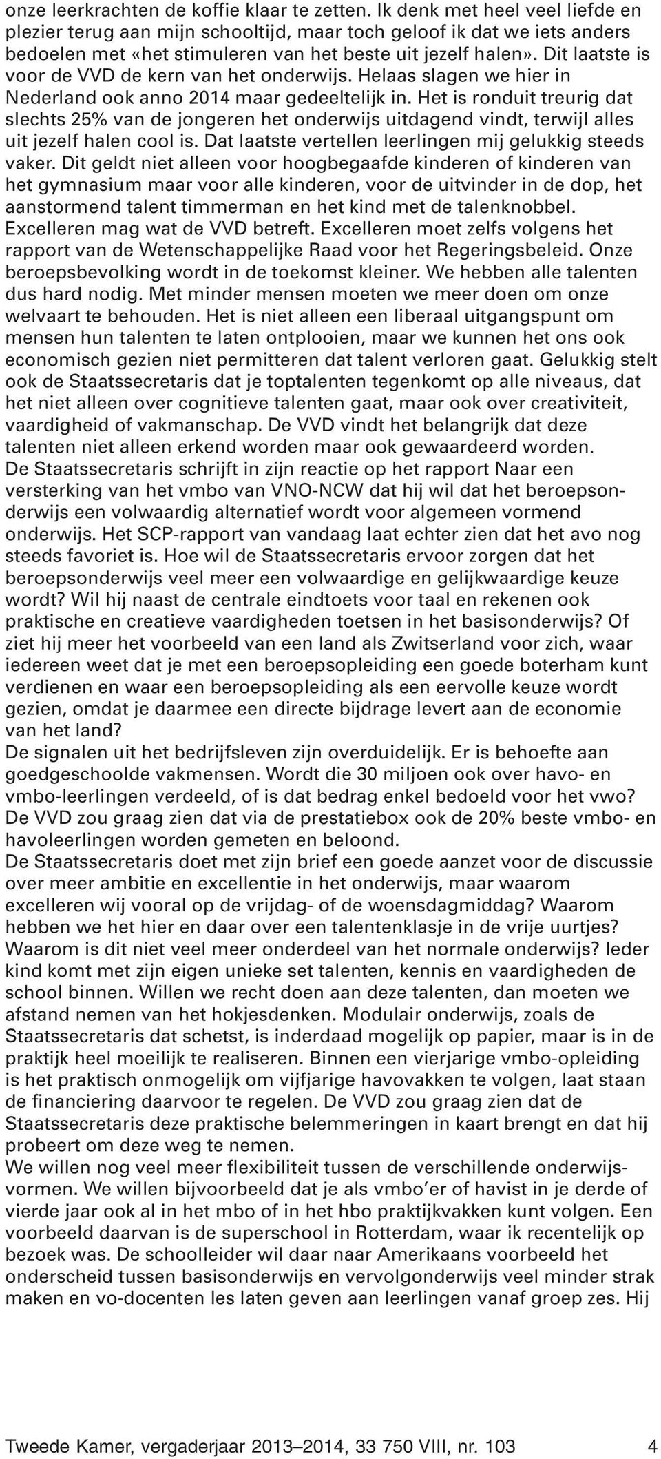 Dit laatste is voor de VVD de kern van het onderwijs. Helaas slagen we hier in Nederland ook anno 2014 maar gedeeltelijk in.