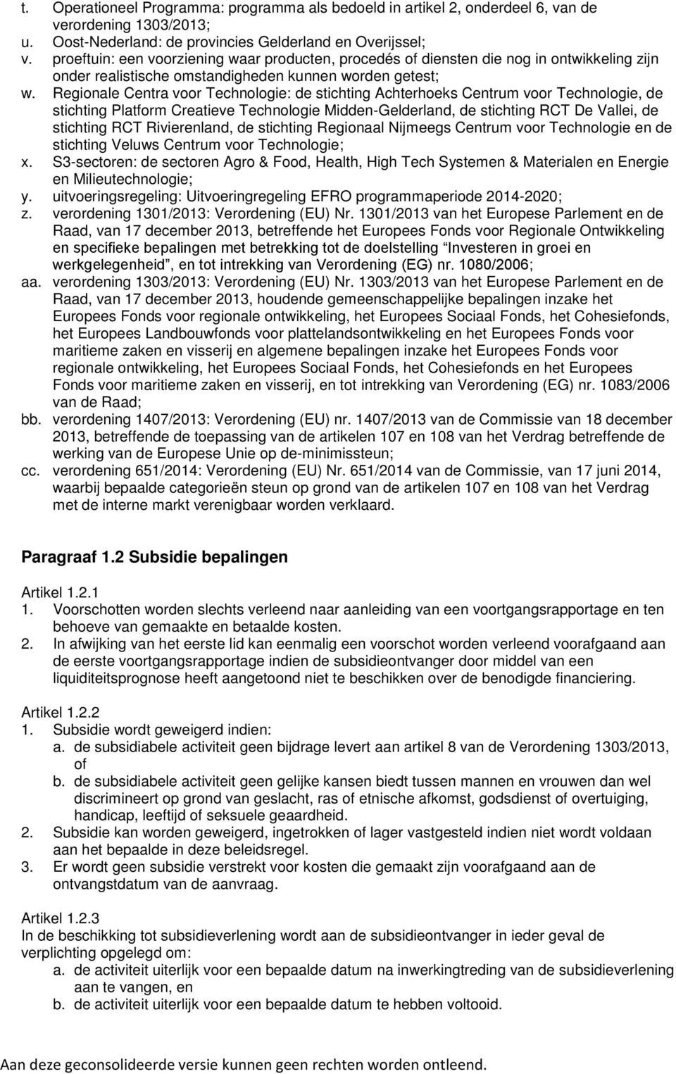 Regionale Centra voor Technologie: de stichting Achterhoeks Centrum voor Technologie, de stichting Platform Creatieve Technologie Midden-Gelderland, de stichting RCT De Vallei, de stichting RCT