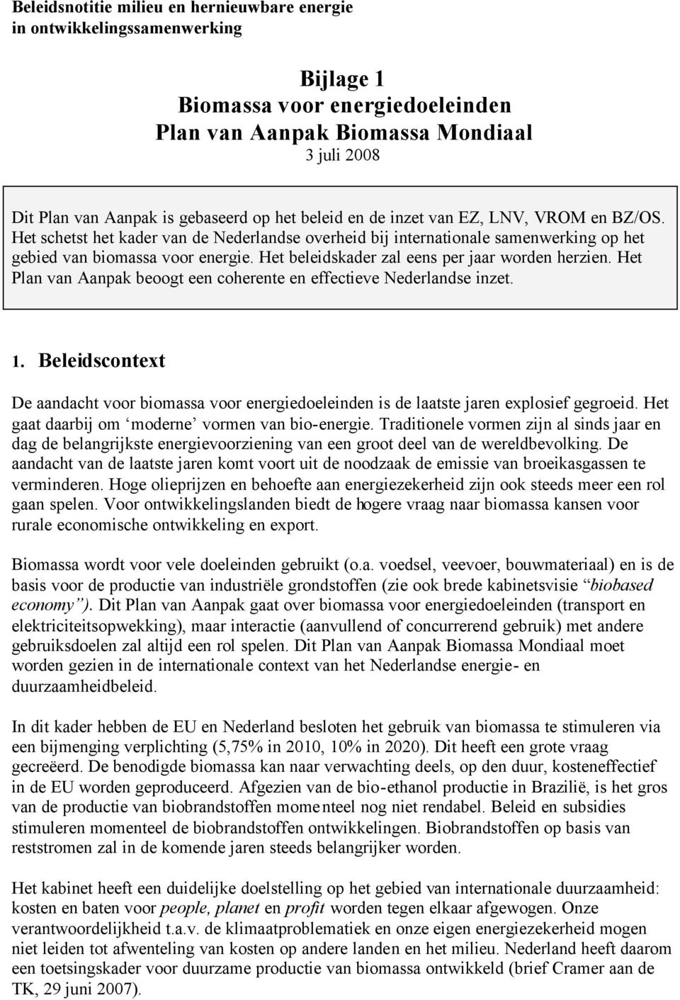 Het beleidskader zal eens per jaar worden herzien. Het Plan van Aanpak beoogt een coherente en effectieve Nederlandse inzet. 1.