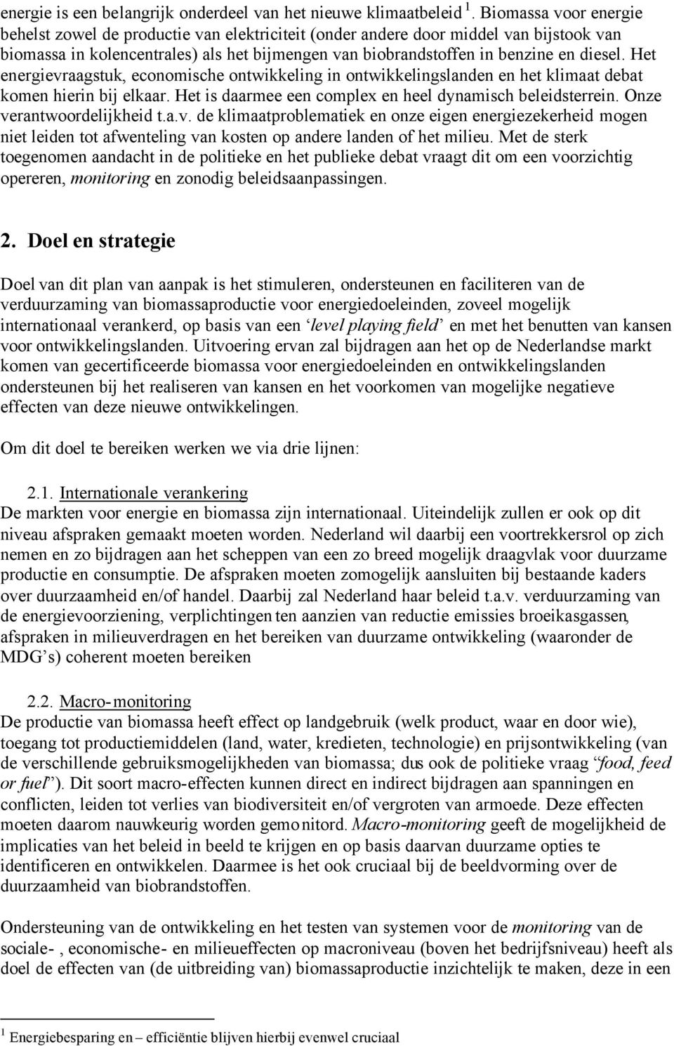 Het energievraagstuk, economische ontwikkeling in ontwikkelingslanden en het klimaat debat komen hierin bij elkaar. Het is daarmee een complex en heel dynamisch beleidsterrein.