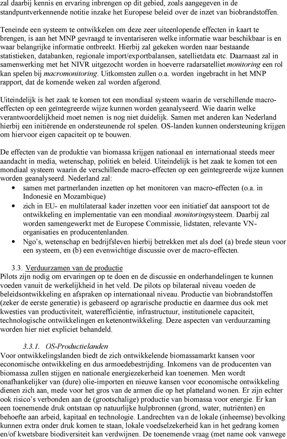 informatie ontbreekt. Hierbij zal gekeken worden naar bestaande statistieken, databanken, regionale import/exportbalansen, satellietdata etc.