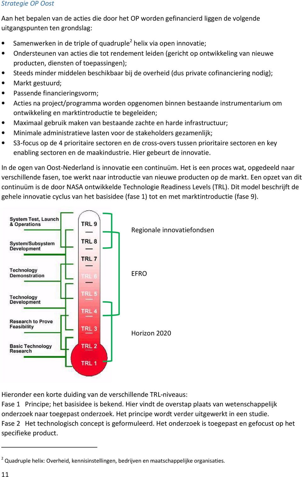 cofinanciering nodig); Markt gestuurd; Passende financieringsvorm; Acties na project/programma worden opgenomen binnen bestaande instrumentarium om ontwikkeling en marktintroductie te begeleiden;