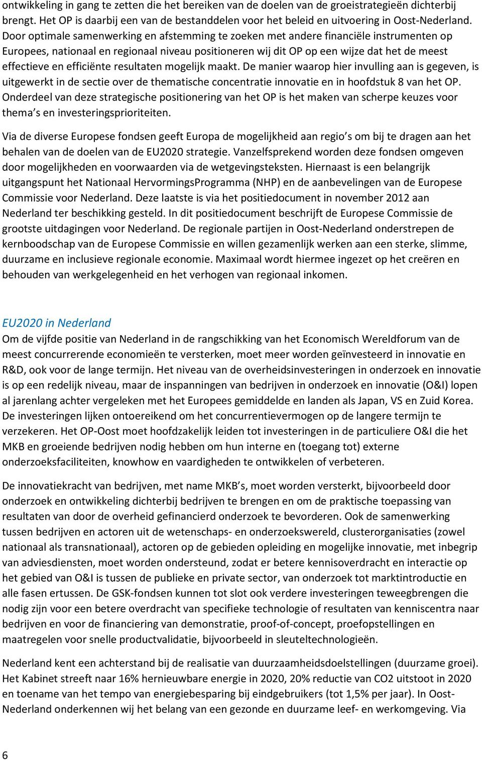 efficiënte resultaten mogelijk maakt. De manier waarop hier invulling aan is gegeven, is uitgewerkt in de sectie over de thematische concentratie innovatie en in hoofdstuk 8 van het OP.