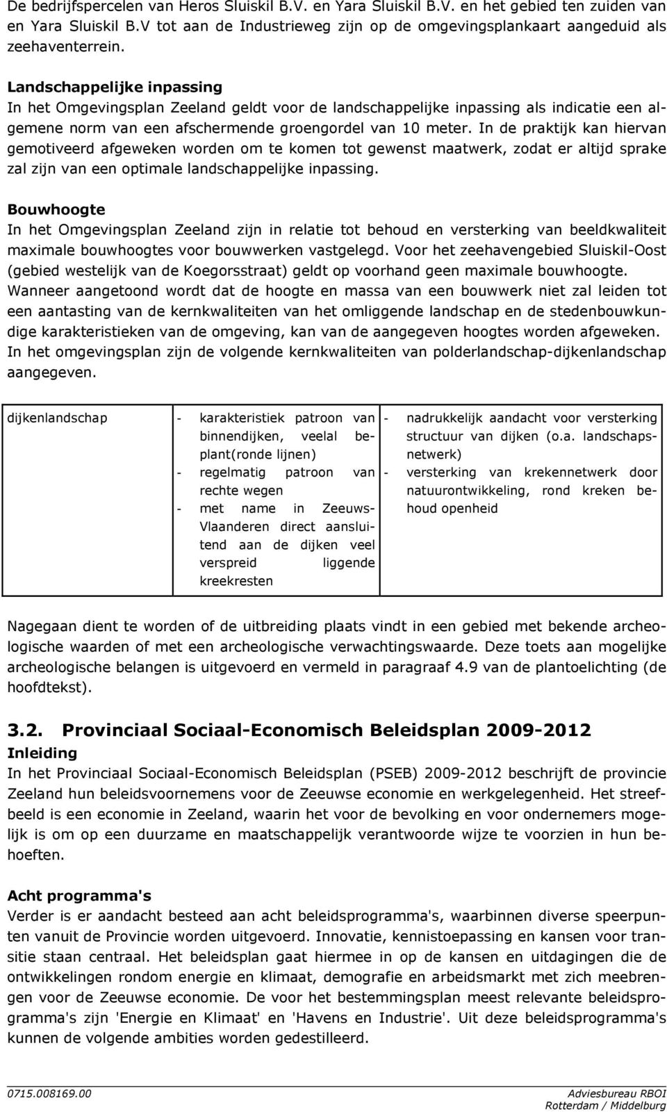 In de praktijk kan hiervan gemotiveerd afgeweken worden om te komen tot gewenst maatwerk, zodat er altijd sprake zal zijn van een optimale landschappelijke inpassing.