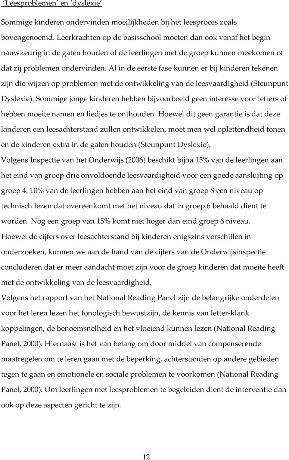 Al in de eerste fase kunnen er bij kinderen tekenen zijn die wijzen op problemen met de ontwikkeling van de leesvaardigheid (Steunpunt Dyslexie).