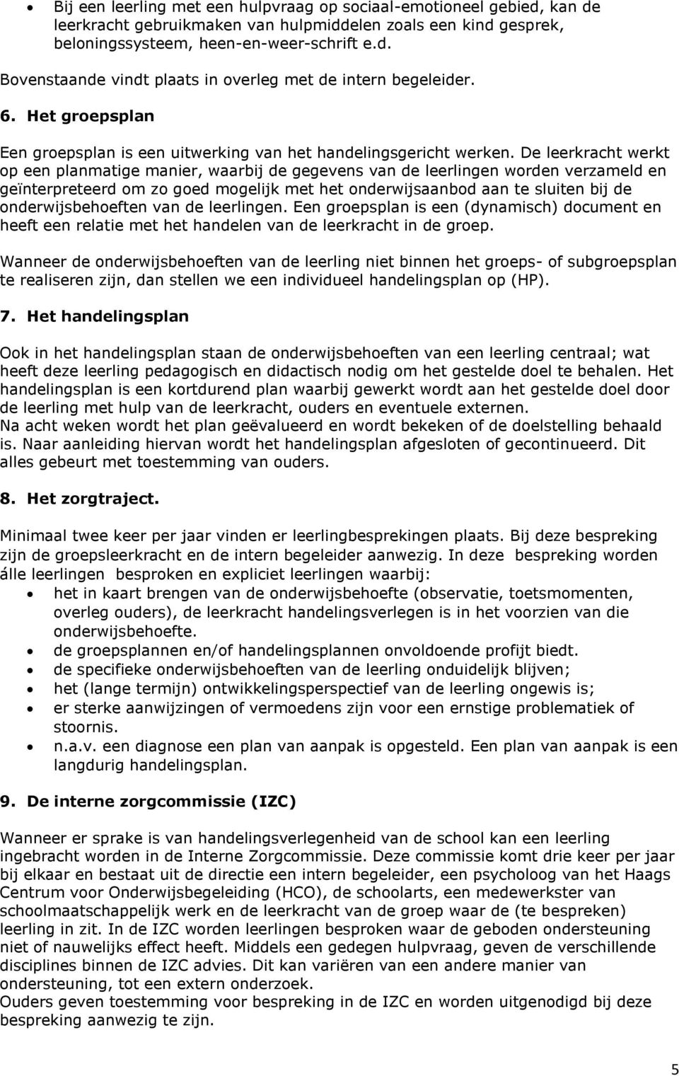 De leerkracht werkt op een planmatige manier, waarbij de gegevens van de leerlingen worden verzameld en geïnterpreteerd om zo goed mogelijk met het onderwijsaanbod aan te sluiten bij de