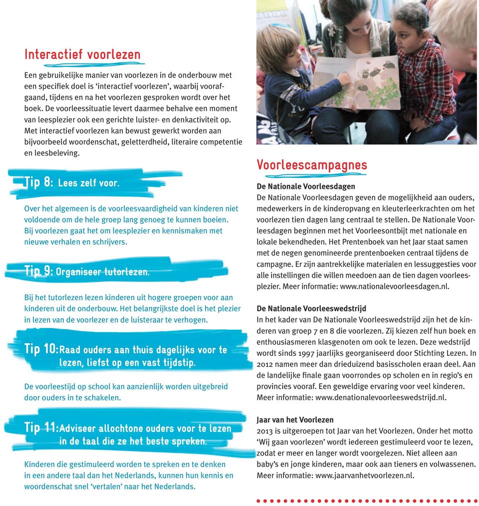 Met interactief voorlezen kan bewust gewerkt worden aan bijvoorbeeld woordenschat, geletterdheid, literaire competentie en leesbeleving. Tip 8: Lees zelf voor.