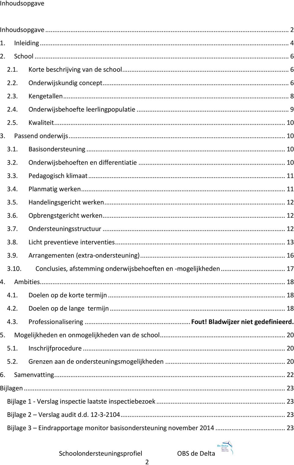 .. 12 3.6. Opbrengstgericht werken... 12 3.7. Ondersteuningsstructuur... 12 3.8. Licht preventieve interventies... 13 3.9. Arrangementen (extra-ondersteuning)... 16 3.10.