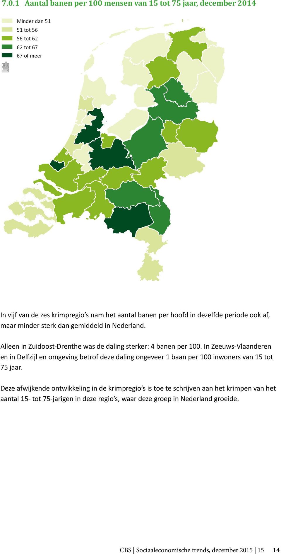In Zeeuws-Vlaanderen en in Delfzijl en omgeving betrof deze daling ongeveer 1 baan per 100 inwoners van 15 tot 75 jaar.