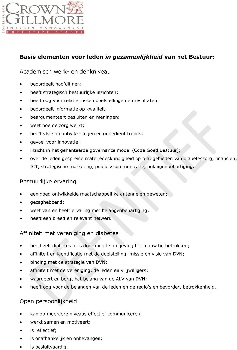 innovatie; inzicht in het gehanteerde governance model (Code Goed Bestuur); over de leden gespreide materiedeskundigheid op o.a. gebieden van diabeteszorg, financiën, ICT, strategische marketing, publiekscommunicatie, belangenbehartiging.