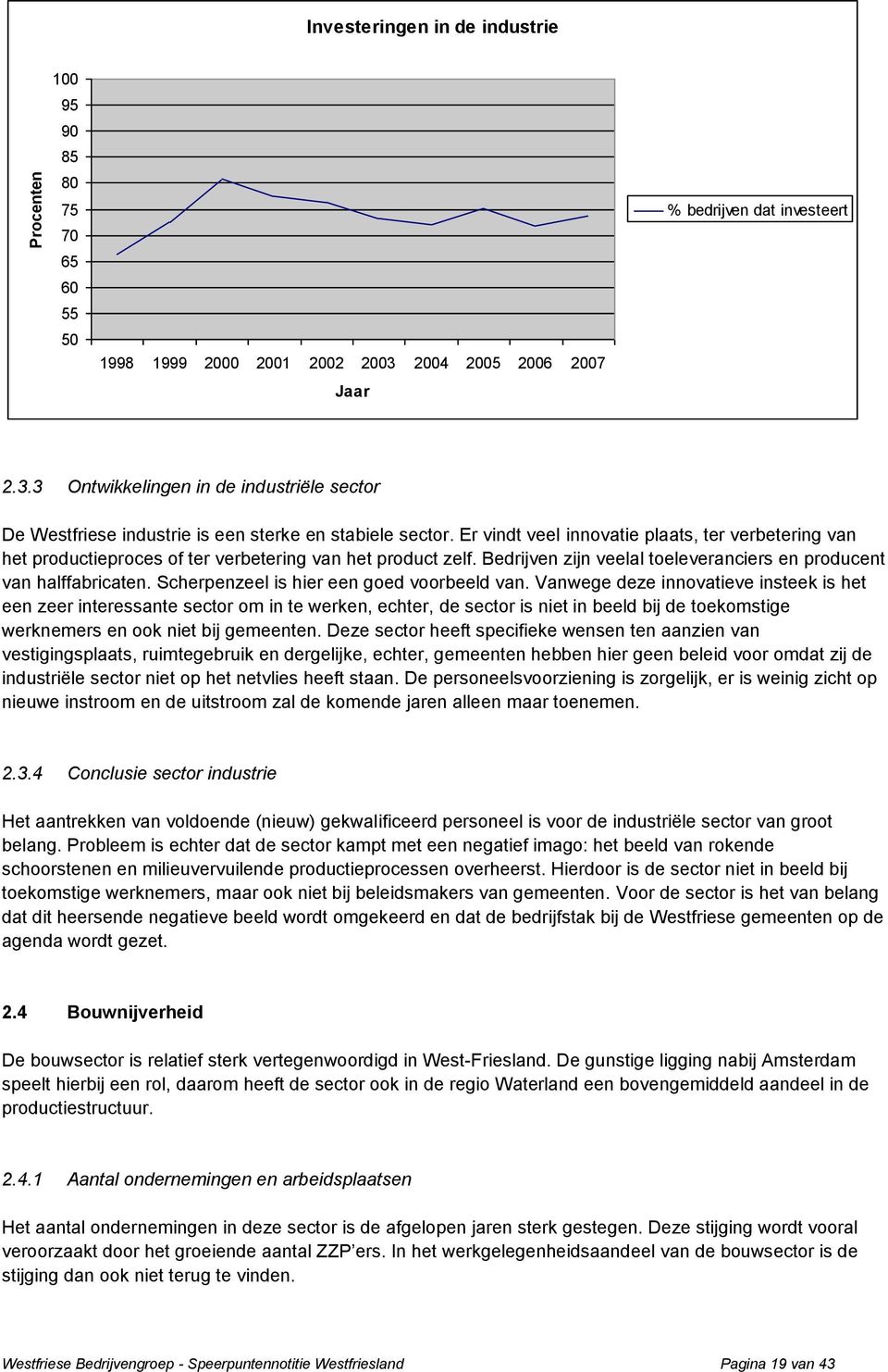 Er vindt veel innovatie plaats, ter verbetering van het productieproces of ter verbetering van het product zelf. Bedrijven zijn veelal toeleveranciers en producent van halffabricaten.