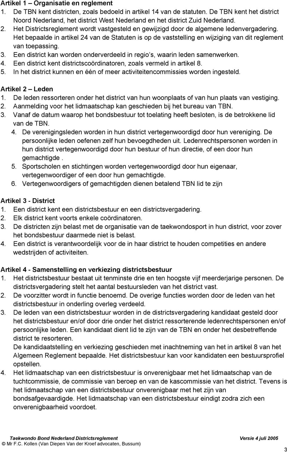 Het bepaalde in artikel 24 van de Statuten is op de vaststelling en wijziging van dit reglement van toepassing. 3. Een district kan worden onderverdeeld in regio s, waarin leden samenwerken. 4.