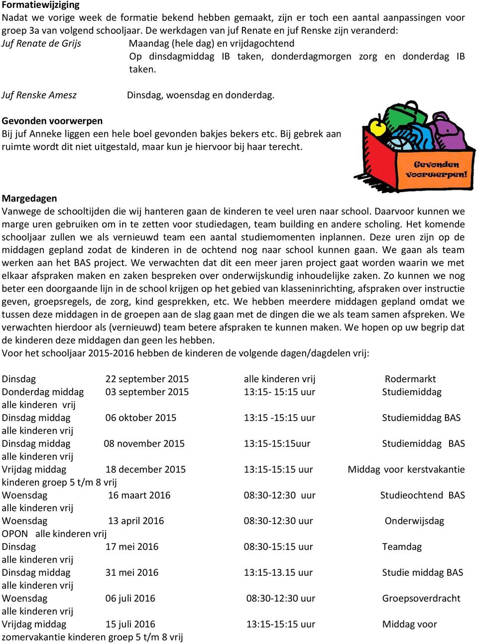 Juf Renske Amesz Dinsdag, woensdag en donderdag. Gevonden voorwerpen Bij juf Anneke liggen een hele boel gevonden bakjes bekers etc.