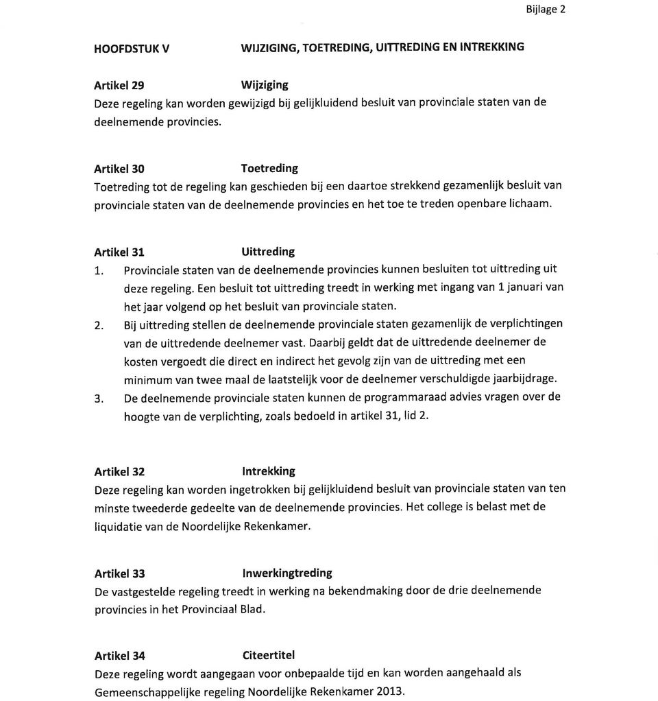 Artikel30 Toetreding Toetreding tot de regeling kan geschieden bij een daartoe strekkend gezamenlijk besluit van provinciale staten van de deelnemende provincies en het toe te treden openbare lichaam.