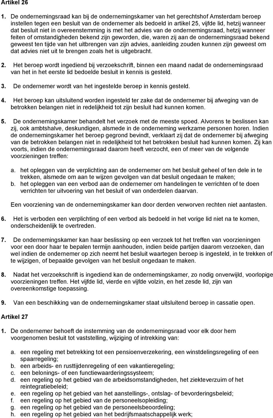 niet in overeenstemming is met het advies van de ondernemingsraad, hetzij wanneer feiten of omstandigheden bekend zijn geworden, die, waren zij aan de ondernemingsraad bekend geweest ten tijde van