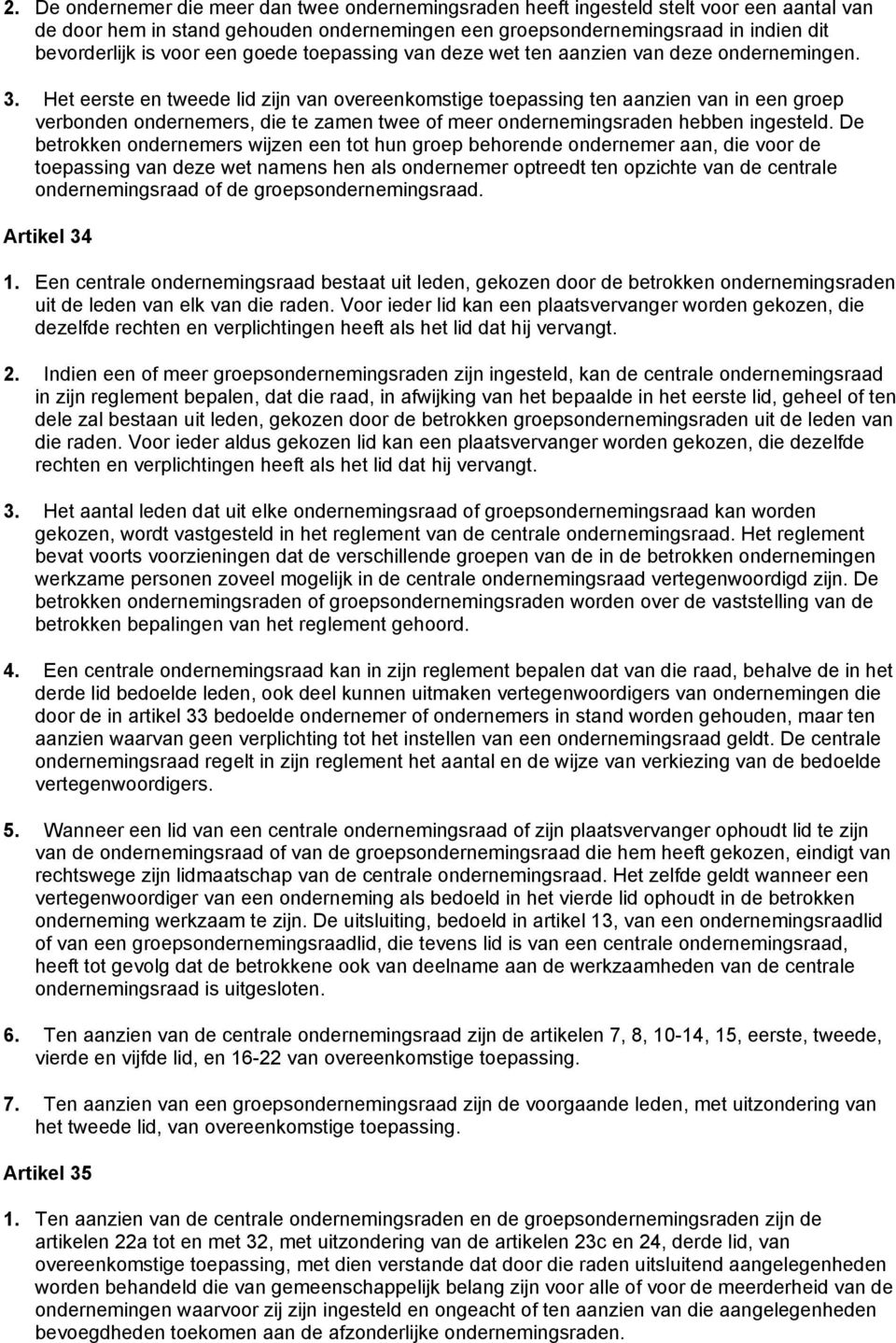 Het eerste en tweede lid zijn van overeenkomstige toepassing ten aanzien van in een groep verbonden ondernemers, die te zamen twee of meer ondernemingsraden hebben ingesteld.