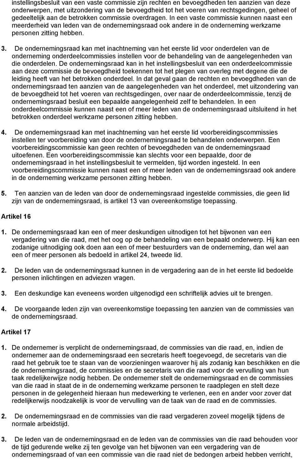 De ondernemingsraad kan met inachtneming van het eerste lid voor onderdelen van de onderneming onderdeelcommissies instellen voor de behandeling van de aangelegenheden van die onderdelen.