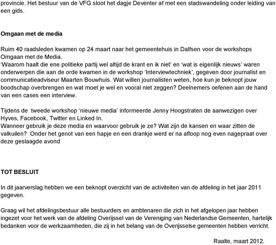 Waarom haalt die ene politieke partij wel altijd de krant en ik niet en wat is eigenlijk nieuws waren onderwerpen die aan de orde kwamen in de workshop Interviewtechniek, gegeven door journalist en