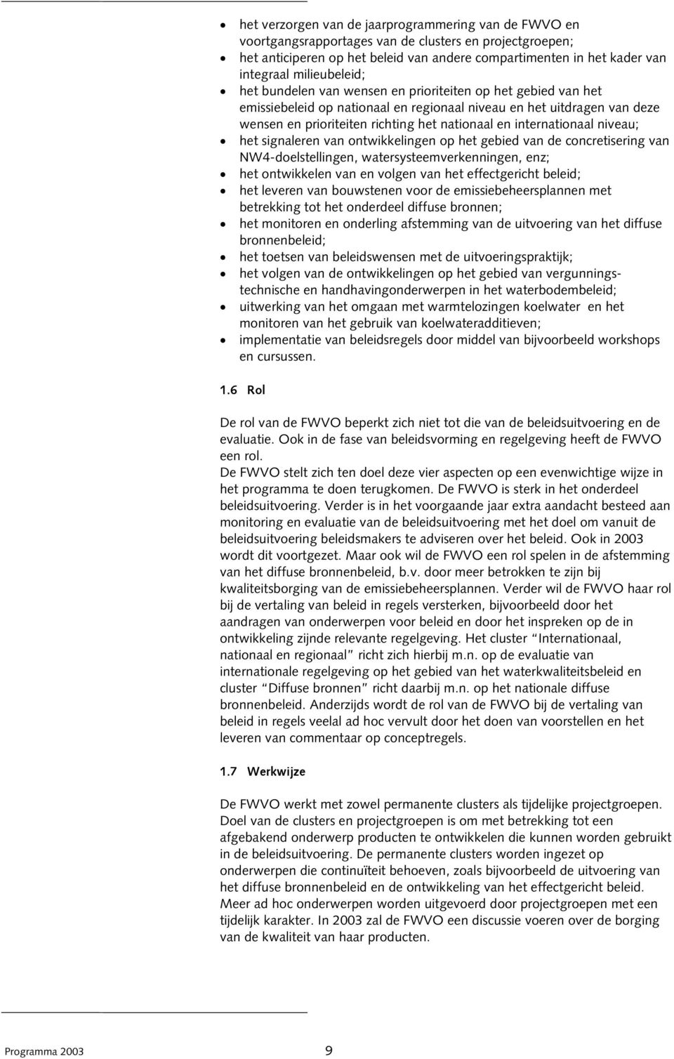 internationaal niveau; het signaleren van ontwikkelingen op het gebied van de concretisering van NW4-doelstellingen, watersysteemverkenningen, enz; het ontwikkelen van en volgen van het effectgericht