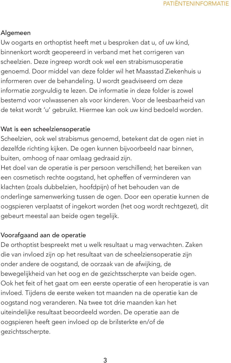 U wordt geadviseerd om deze informatie zorgvuldig te lezen. De informatie in deze folder is zowel bestemd voor volwassenen als voor kinderen. Voor de leesbaarheid van de tekst wordt u gebruikt.