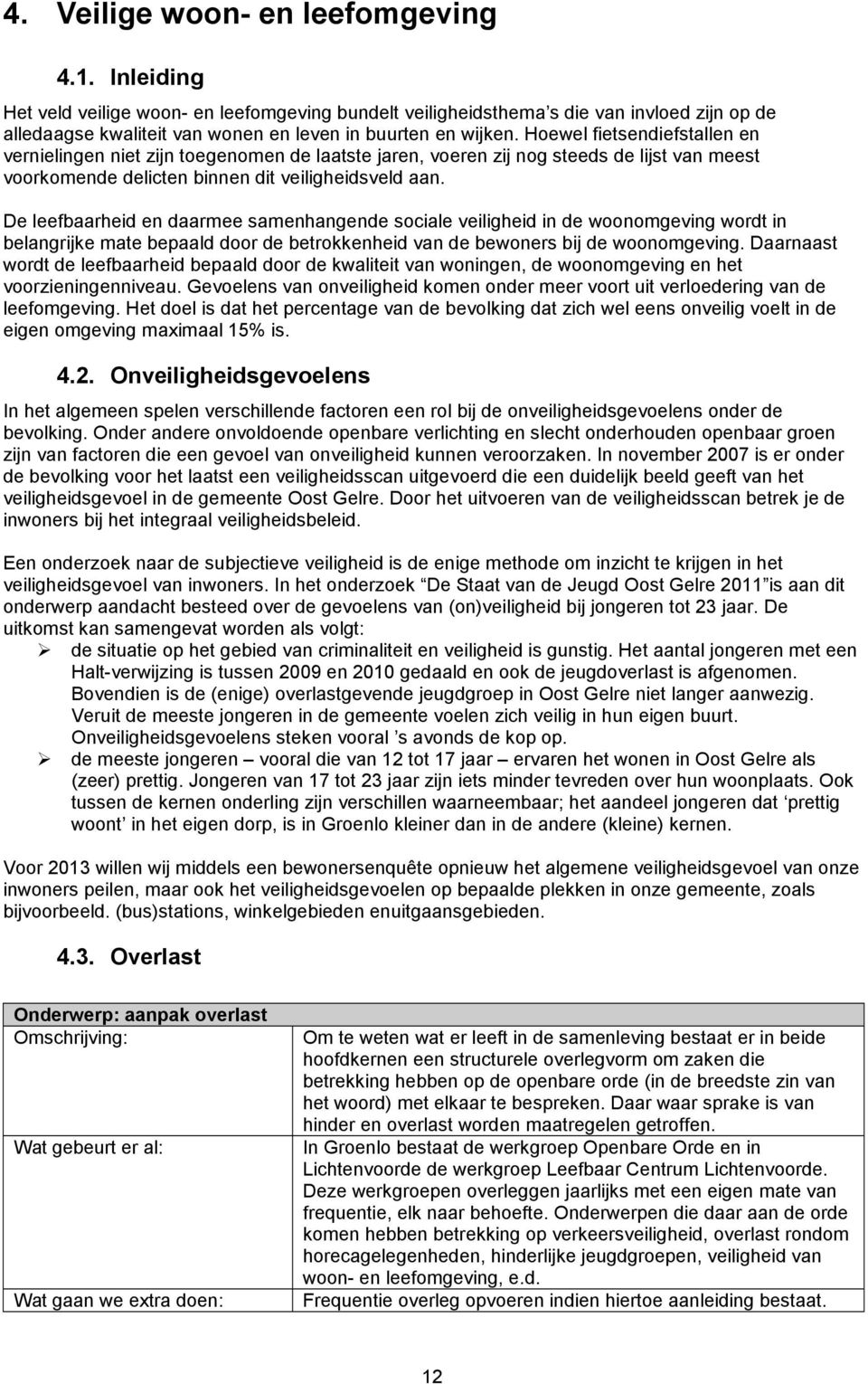 Hoewel fietsendiefstallen en vernielingen niet zijn toegenomen de laatste jaren, voeren zij nog steeds de lijst van meest voorkomende delicten binnen dit veiligheidsveld aan.