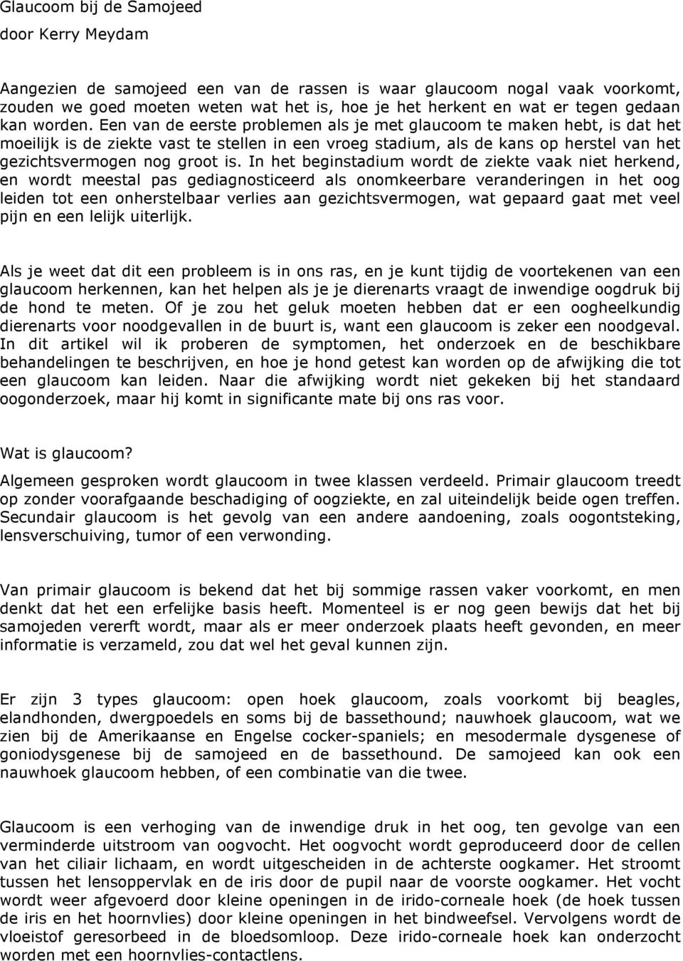 Een van de eerste problemen als je met glaucoom te maken hebt, is dat het moeilijk is de ziekte vast te stellen in een vroeg stadium, als de kans op herstel van het gezichtsvermogen nog groot is.