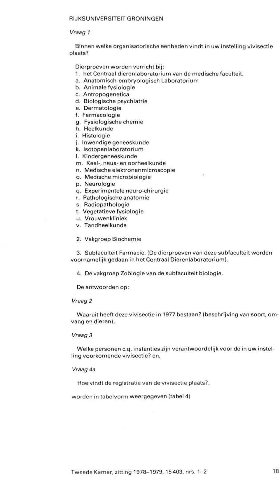 Farmacologie g. Fysiologische chemie h. Heelkunde i. Histologie j. Inwendige geneeskunde k. Isotopenlaboratorium 1. Kindergeneeskunde m. Keel-, neus-en oorheelkunde n.