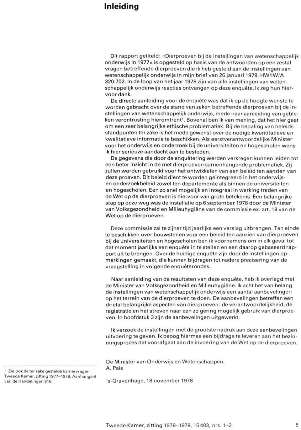 In de loop van het jaar 1978 zijn van alle instellingen van wetenschappelijk onderwijs reacties ontvangen op deze enquête. Ik zeg hun hiervoor dank.