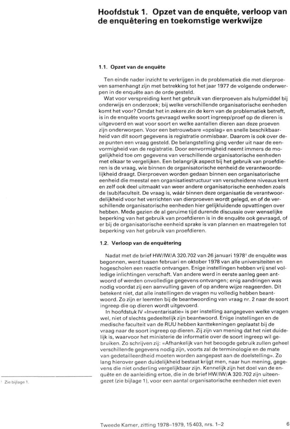 1. Opzet van de enquête Ten einde nader inzicht te verkrijgen in de problematiek die met dierproeven samenhangt zijn met betrekking tot het jaar 1977 de volgende onderwerpen in de enquête aan de orde