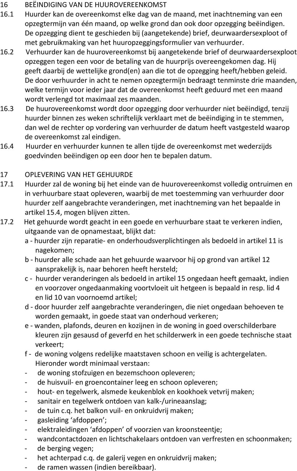 2 Verhuurder kan de huurovereenkomst bij aangetekende brief of deurwaardersexploot opzeggen tegen een voor de betaling van de huurprijs overeengekomen dag.